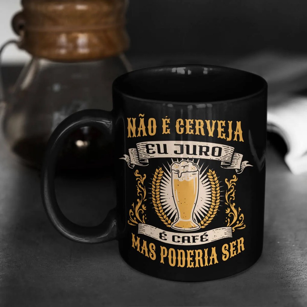Caneca Não é Cerveja Eu Juro É Café Mas Poderia Ser Cerveja