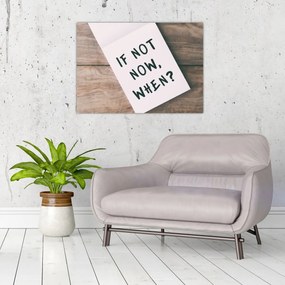 Obraz na szkle - Jeśli nie teraz, to kiedy? (70x50 cm)
